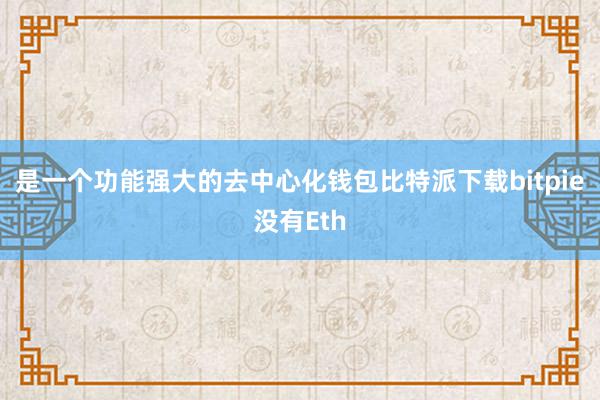 是一个功能强大的去中心化钱包比特派下载bitpie没有Eth