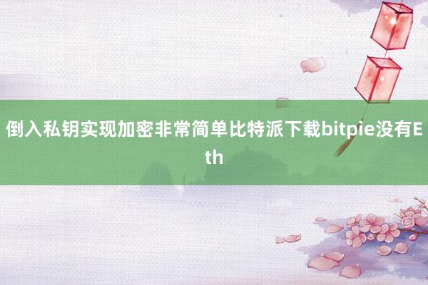 倒入私钥实现加密非常简单比特派下载bitpie没有Eth