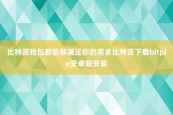 比特派钱包都能够满足你的需求比特派下载bitpie安卓版安装