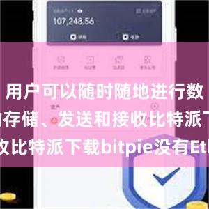 用户可以随时随地进行数字货币的存储、发送和接收比特派下载bitpie没有Eth