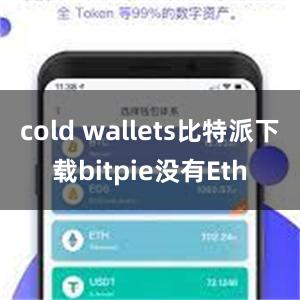 cold wallets比特派下载bitpie没有Eth