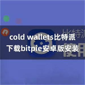 cold wallets比特派下载bitpie安卓版安装