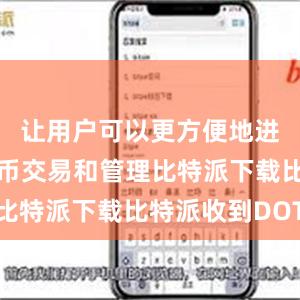 让用户可以更方便地进行数字货币交易和管理比特派下载比特派收到DOT