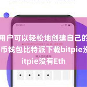 用户可以轻松地创建自己的数字货币钱包比特派下载bitpie没有Eth