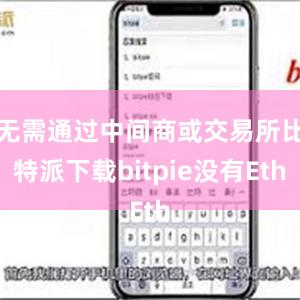 无需通过中间商或交易所比特派下载bitpie没有Eth