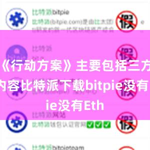 《行动方案》主要包括三方面内容比特派下载bitpie没有Eth