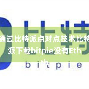 通过比特派点对点技术比特派下载bitpie没有Eth