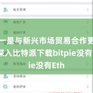 一是与新兴市场贸易合作更加深入比特派下载bitpie没有Eth