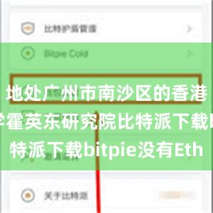 地处广州市南沙区的香港科技大学霍英东研究院比特派下载bitpie没有Eth