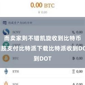 而卖家则不错凯旋收到比特币四肢支付比特派下载比特派收到DOT