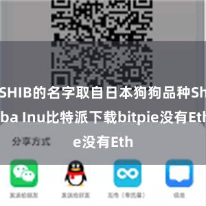 SHIB的名字取自日本狗狗品种Shiba Inu比特派下载bitpie没有Eth