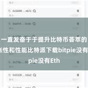 一直发奋于于提升比特币荟萃的彭胀性和性能比特派下载bitpie没有Eth