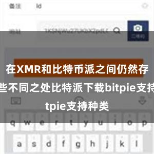 在XMR和比特币派之间仍然存在一些不同之处比特派下载bitpie支持种类