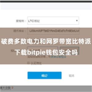 破费多数电力和网罗带宽比特派下载bitpie钱包安全吗