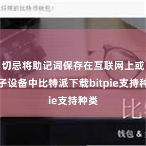 切忌将助记词保存在互联网上或电子设备中比特派下载bitpie支持种类